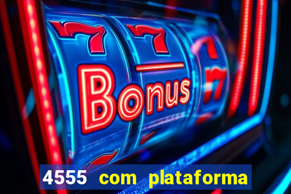 4555 com plataforma de jogos